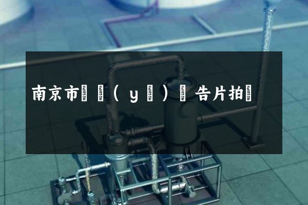 南京市專業(yè)廣告片拍攝