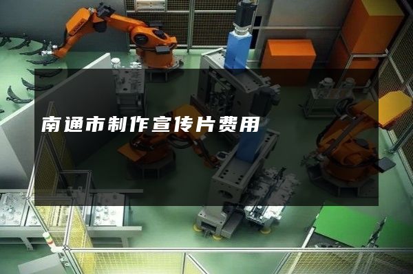 南通市制作宣传片费用
