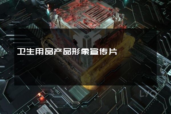 卫生用品产品形象宣传片