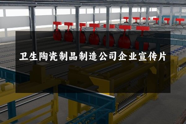 卫生陶瓷制品制造公司企业宣传片