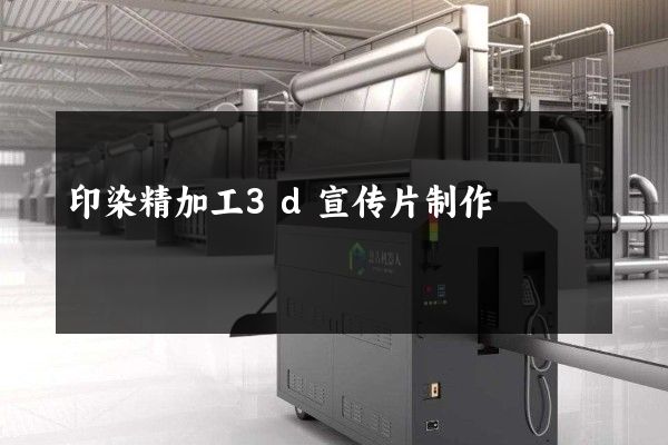印染精加工3d宣传片制作