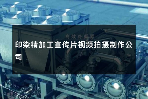 印染精加工宣传片视频拍摄制作公司