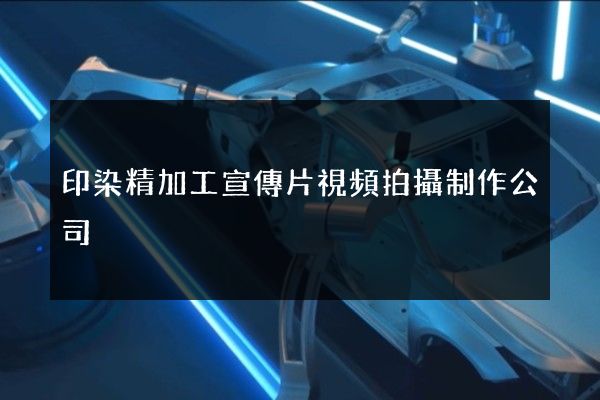 印染精加工宣傳片視頻拍攝制作公司