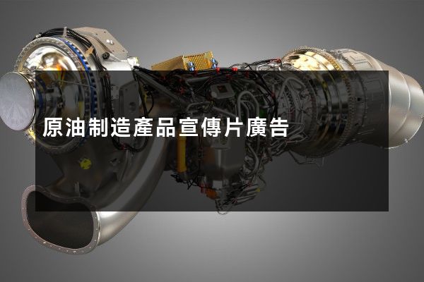 原油制造產品宣傳片廣告