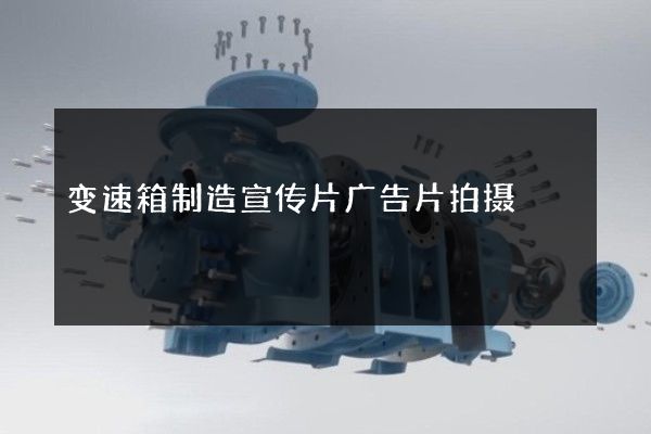 变速箱制造宣传片广告片拍摄