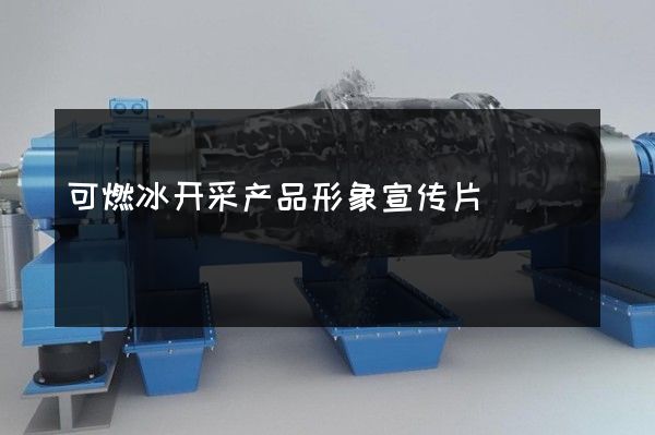 可燃冰开采产品形象宣传片