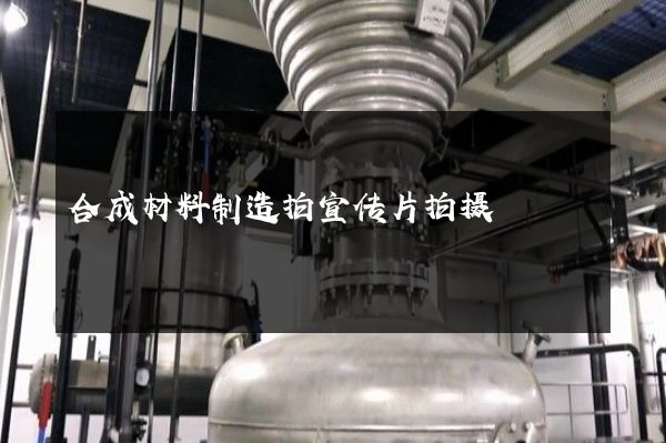 合成材料制造拍宣传片拍摄