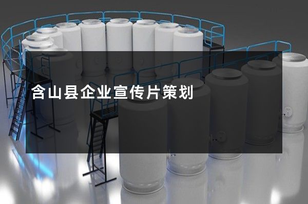 含山县企业宣传片策划