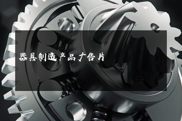 器具制造产品广告片