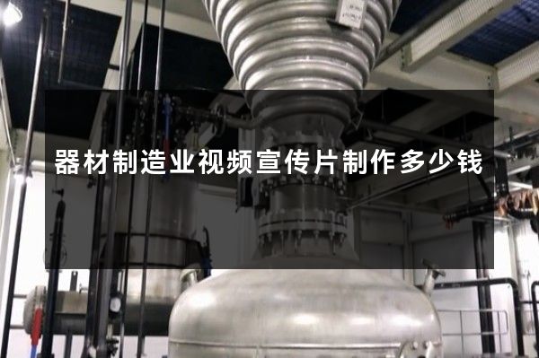 器材制造业视频宣传片制作多少钱
