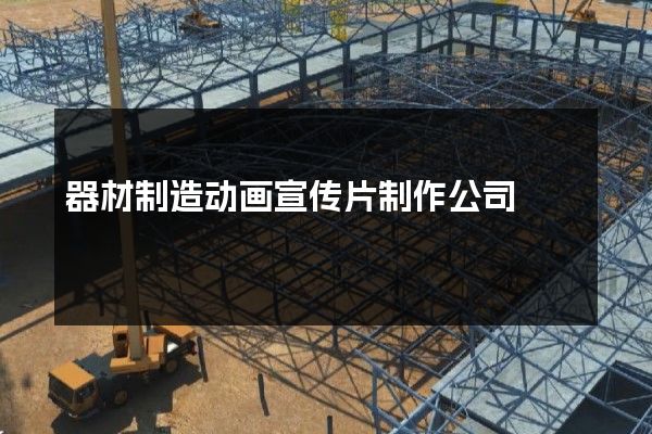 器材制造动画宣传片制作公司