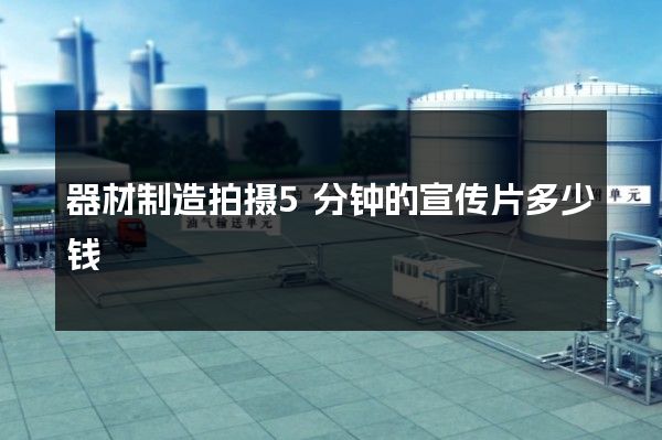 器材制造拍摄5分钟的宣传片多少钱