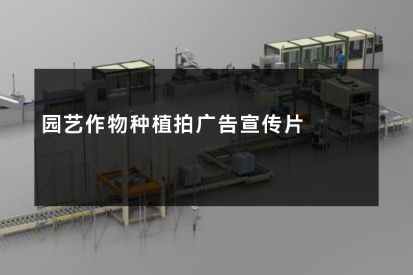 园艺作物种植拍广告宣传片