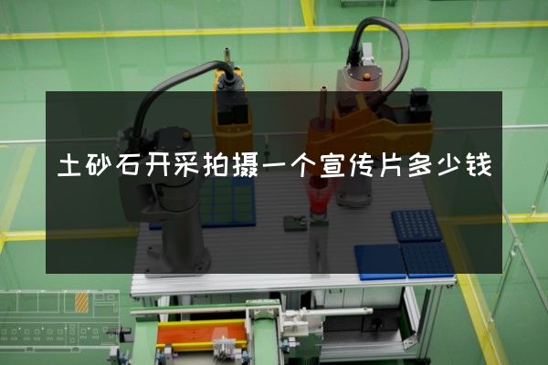 土砂石开采拍摄一个宣传片多少钱