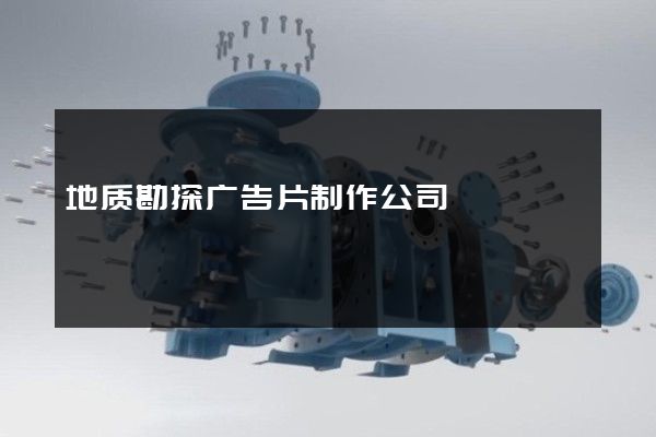 地质勘探广告片制作公司