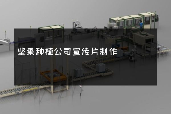 坚果种植公司宣传片制作