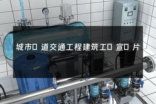 城市軌道交通工程建筑工廠宣傳片
