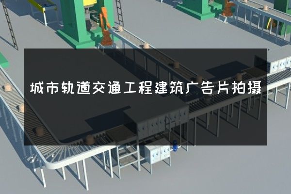 城市轨道交通工程建筑广告片拍摄