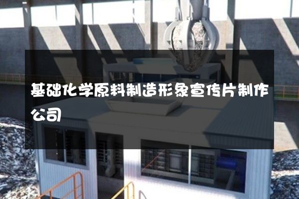 基础化学原料制造形象宣传片制作公司