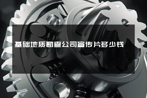 基础地质勘查公司宣传片多少钱