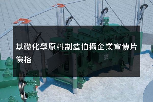 基礎化學原料制造拍攝企業宣傳片價格