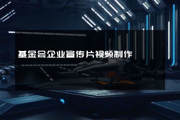 基金会企业宣传片视频制作
