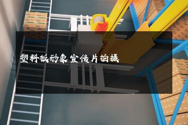 塑料板形象宣传片拍摄