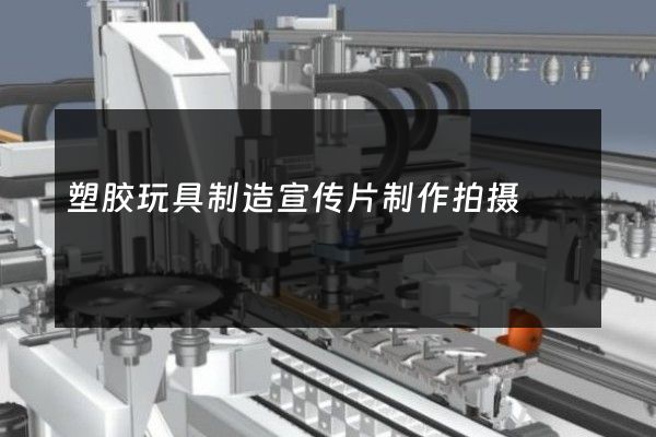 塑胶玩具制造宣传片制作拍摄