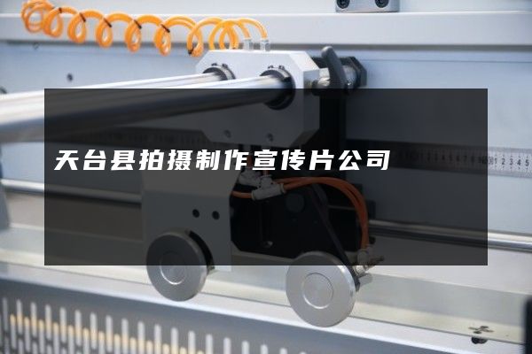 天台县拍摄制作宣传片公司