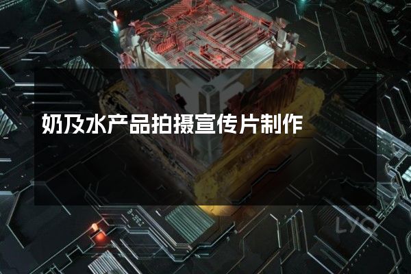 奶及水产品拍摄宣传片制作