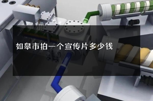 如皋市拍一个宣传片多少钱