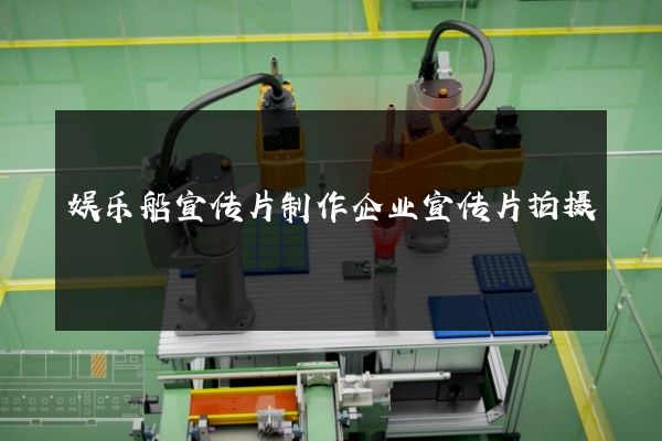 娱乐船宣传片制作企业宣传片拍摄