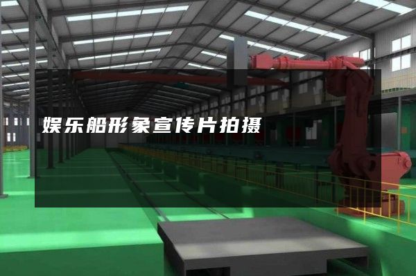娱乐船形象宣传片拍摄