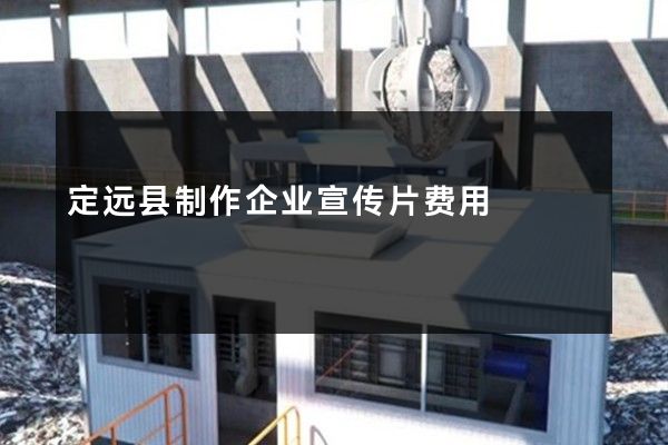 定远县制作企业宣传片费用