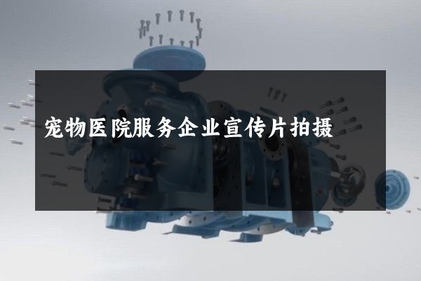 宠物医院服务企业宣传片拍摄