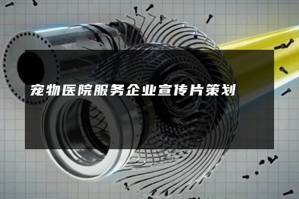 宠物医院服务企业宣传片策划