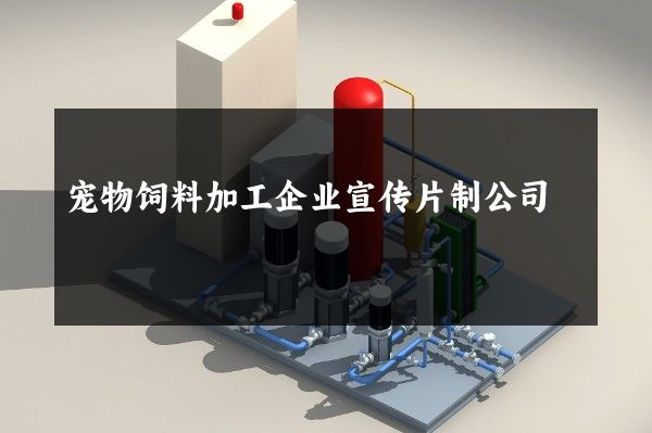 宠物饲料加工企业宣传片制公司