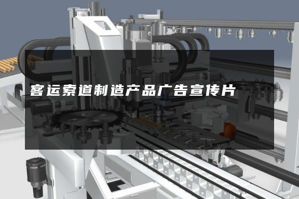 客运索道制造产品广告宣传片