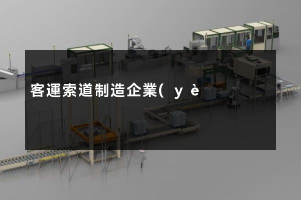 客運索道制造企業(yè)形象宣傳片策劃方案 客運索道制造企業(yè)形象宣傳片策劃方案