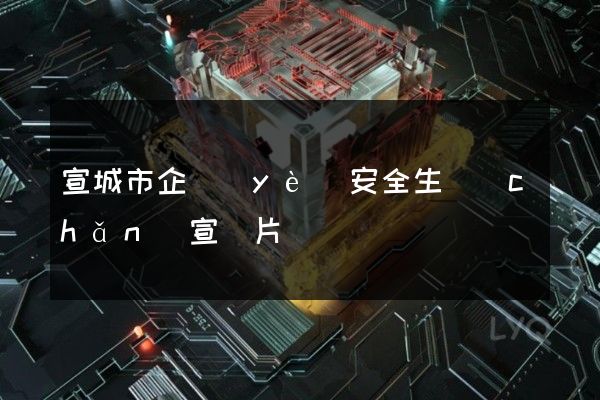 宣城市企業(yè)安全生產(chǎn)宣傳片