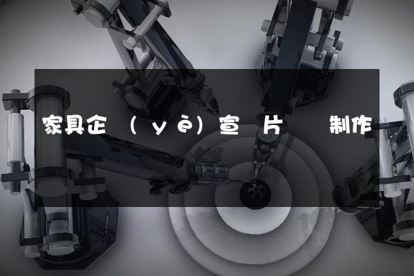 家具企業(yè)宣傳片視頻制作