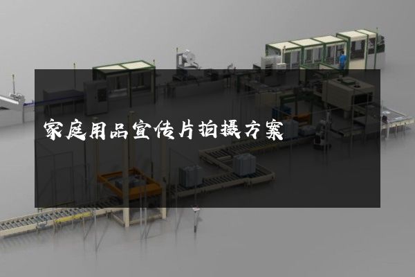 家庭用品宣传片拍摄方案