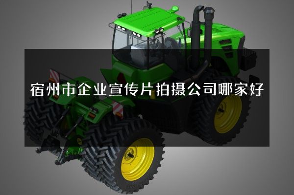 宿州市企业宣传片拍摄公司哪家好