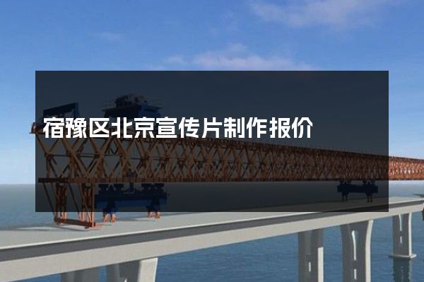 宿豫区北京宣传片制作报价