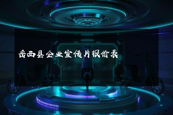 岳西县企业宣传片报价表