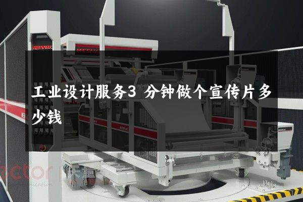 工业设计服务3分钟做个宣传片多少钱