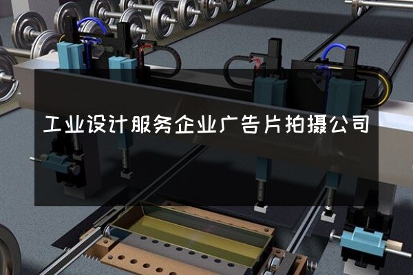 工业设计服务企业广告片拍摄公司