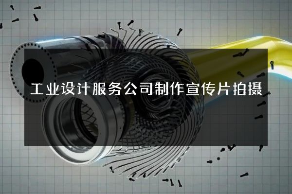 工业设计服务公司制作宣传片拍摄