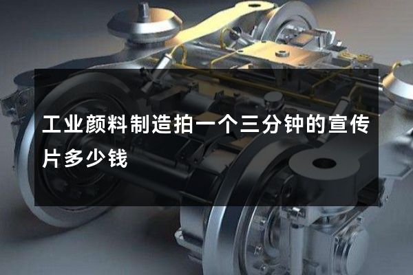 工业颜料制造拍一个三分钟的宣传片多少钱