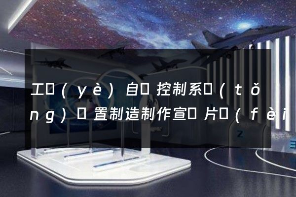 工業(yè)自動控制系統(tǒng)裝置制造制作宣傳片費(fèi)用